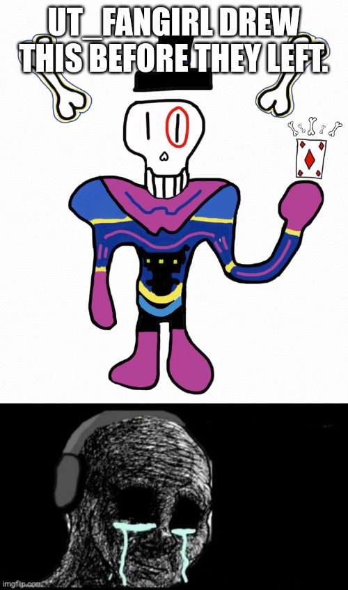 It feels like it happened yesterday | UT_FANGIRL DREW THIS BEFORE THEY LEFT. | image tagged in wondertale papyrus,when your sad you understand the lyrics | made w/ Imgflip meme maker