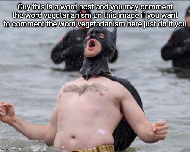 Feel free to memechat the word vegetarianism to me as well | Guy this is a word post and you may comment the word vegetarianism on this image if you want to comment the word vegetarianism here just do it you | image tagged in batman celebrates | made w/ Imgflip meme maker