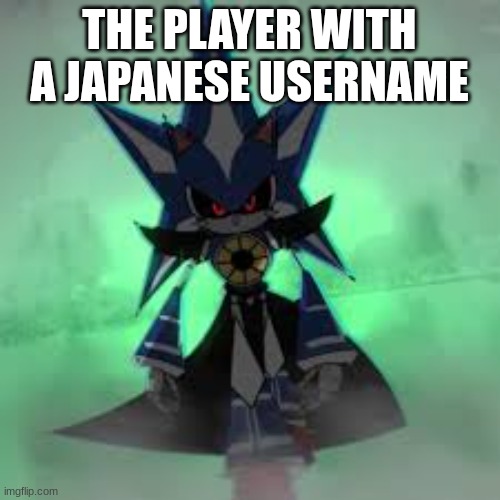 THE PLAYER WITH A JAPANESE USERNAME | made w/ Imgflip meme maker