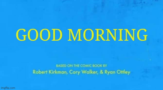 blank invincible title card | GOOD MORNING | image tagged in blank invincible title card | made w/ Imgflip meme maker