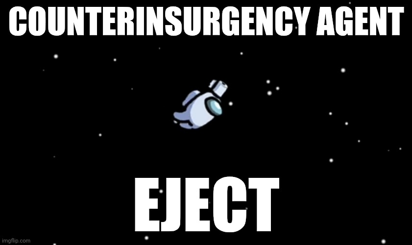 Among Us ejected | COUNTERINSURGENCY AGENT EJECT | image tagged in among us ejected | made w/ Imgflip meme maker