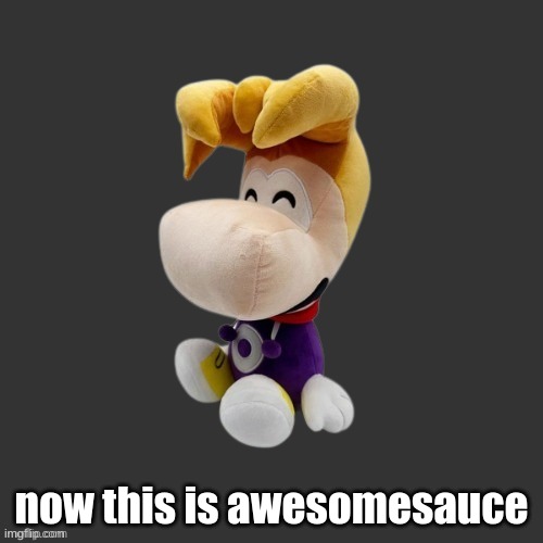 Rayman Plush Youtooz (Dark Mode) | now this is awesomesauce | image tagged in rayman plush youtooz dark mode | made w/ Imgflip meme maker