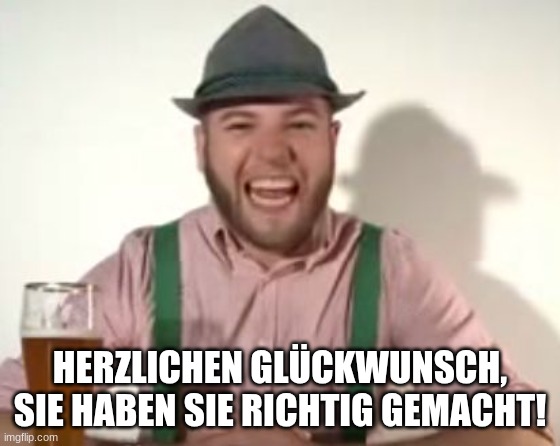 HERZLICHEN GLÜCKWUNSCH, SIE HABEN SIE RICHTIG GEMACHT! | image tagged in german | made w/ Imgflip meme maker