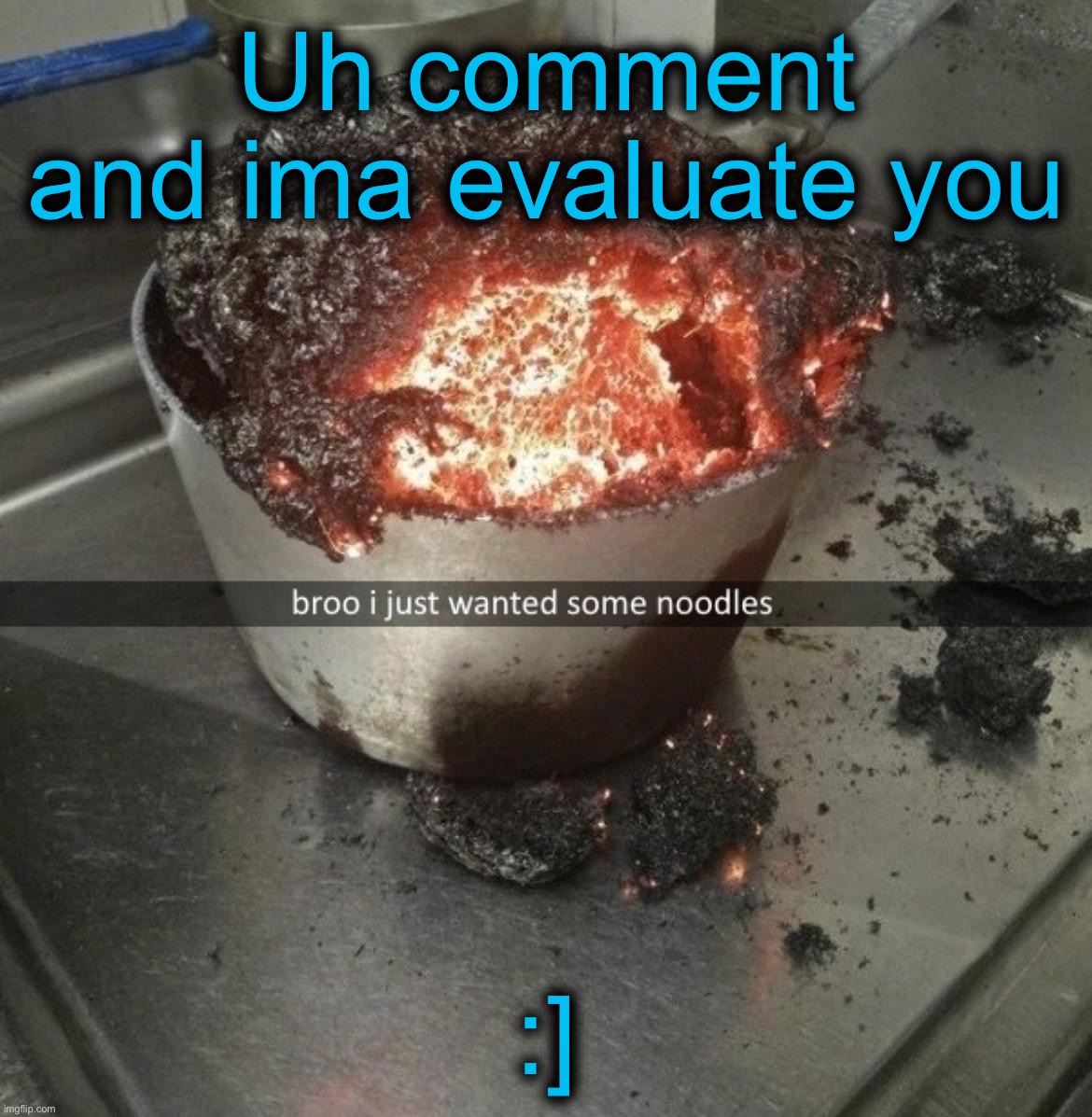 Uh comment and ima evaluate you; :] | made w/ Imgflip meme maker