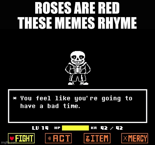 i thought of this while scrolling | ROSES ARE RED
THESE MEMES RHYME | image tagged in sans,sans undertale,bad time,you're gonna have a bad time,poetry,poem | made w/ Imgflip meme maker