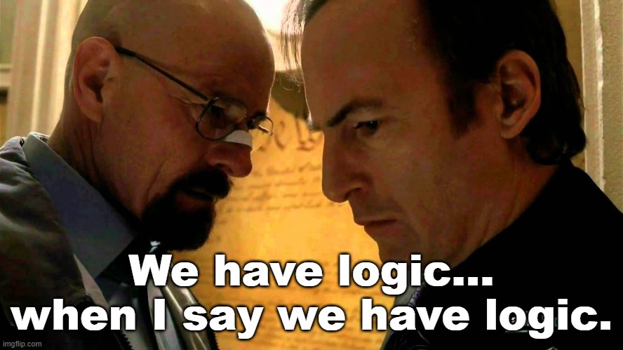 We are done when I say | We have logic... when I say we have logic. | image tagged in we are done when i say | made w/ Imgflip meme maker