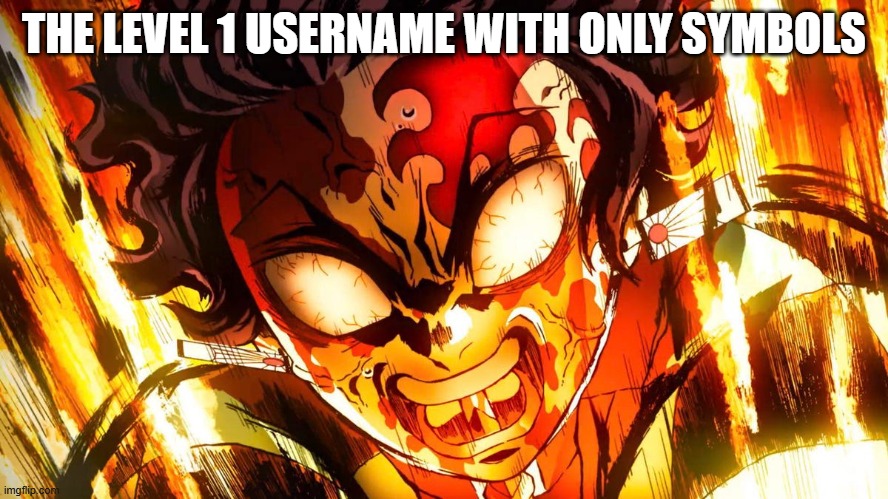 God mode tanjiro | THE LEVEL 1 USERNAME WITH ONLY SYMBOLS | image tagged in god mode tanjiro | made w/ Imgflip meme maker