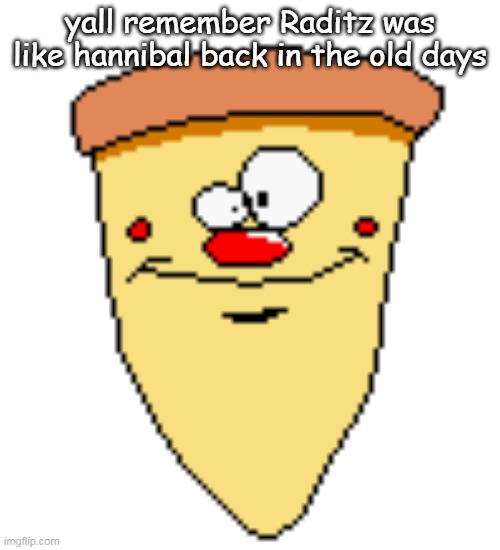 my butthoel reaction image | yall remember Raditz was like hannibal back in the old days | image tagged in my butthoel reaction image | made w/ Imgflip meme maker