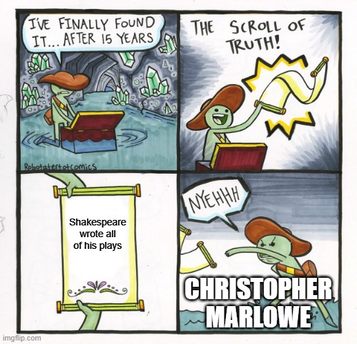 Did He Write Them All? | Shakespeare wrote all of his plays; CHRISTOPHER MARLOWE | image tagged in memes,the scroll of truth | made w/ Imgflip meme maker