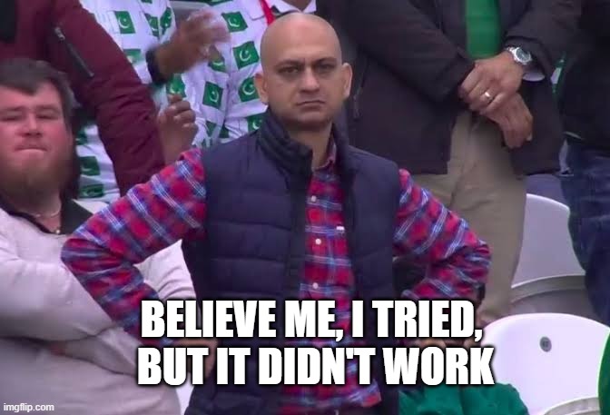 Disappointed Man | BELIEVE ME, I TRIED,
 BUT IT DIDN'T WORK | image tagged in disappointed man | made w/ Imgflip meme maker