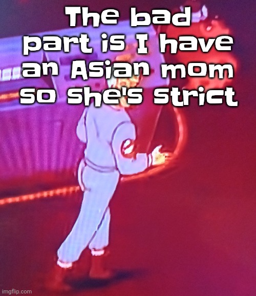 Egon puts the new forgis on the jeep | The bad part is I have an Asian mom so she's strict | image tagged in egon puts the new forgis on the jeep | made w/ Imgflip meme maker