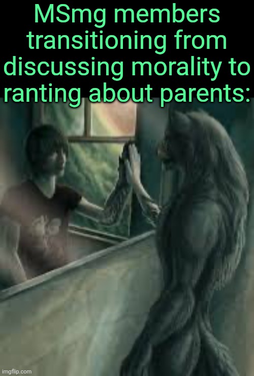 . | MSmg members transitioning from discussing morality to ranting about parents: | image tagged in how it feels like to be an alpha | made w/ Imgflip meme maker