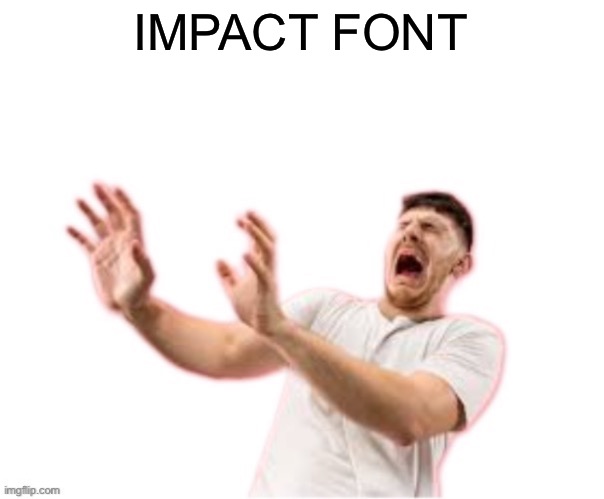 he left all caps on(custom) | IMPACT FONT | image tagged in he left all caps on custom | made w/ Imgflip meme maker