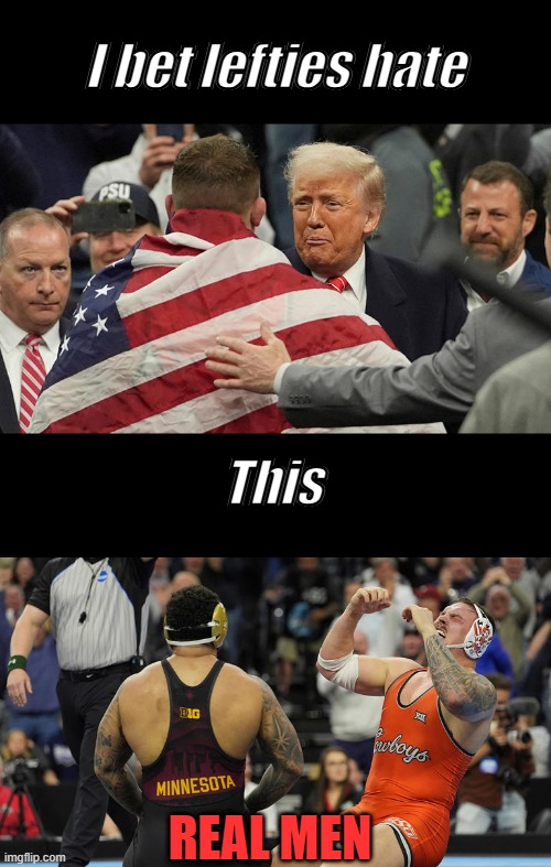 I bet lefties hate; This; REAL MEN | made w/ Imgflip meme maker
