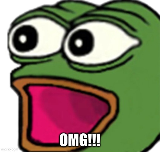 Pepe poggers | OMG!!! | image tagged in pepe poggers | made w/ Imgflip meme maker