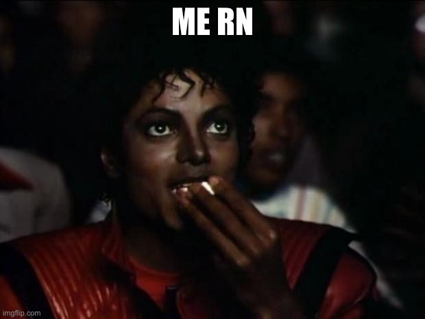 ME RN | image tagged in memes,michael jackson popcorn | made w/ Imgflip meme maker