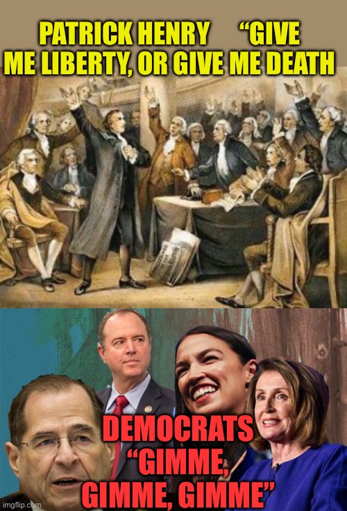 Democrat Marxists protecting waste, fraud, and corruption | PATRICK HENRY      “GIVE ME LIBERTY, OR GIVE ME DEATH; DEMOCRATS “GIMME, GIMME, GIMME” | image tagged in patrick henry seech,democrats,waste,fraud,government corruption,incompetence | made w/ Imgflip meme maker