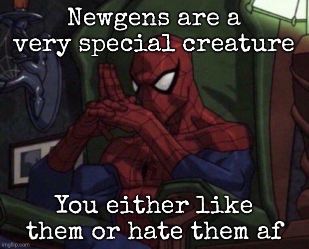 Spider-Man Think | Newgens are a very special creature; You either like them or hate them af | image tagged in spider-man think,msmg | made w/ Imgflip meme maker
