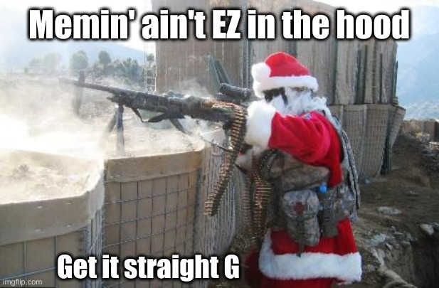 Hohoho Meme | Memin' ain't EZ in the hood Get it straight G | image tagged in memes,hohoho | made w/ Imgflip meme maker