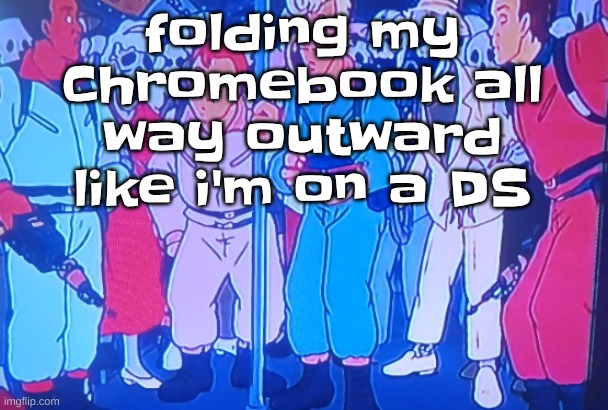 yuh | folding my Chromebook all way outward like i'm on a DS | image tagged in average matt rose video | made w/ Imgflip meme maker