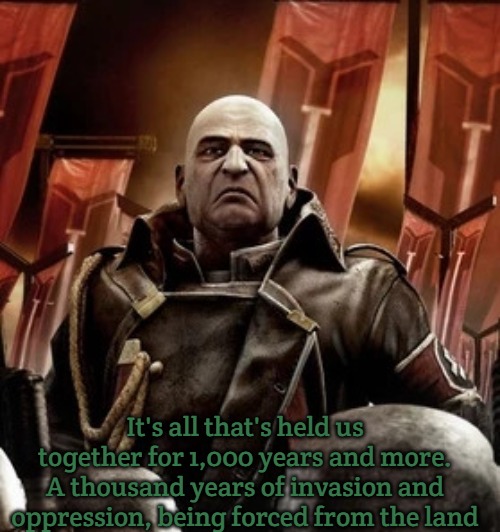 Scolar Visari | It's all that's held us together for 1,000 years and more.
A thousand years of invasion and oppression, being forced from the land | image tagged in scolar visari,slavic lives matter | made w/ Imgflip meme maker
