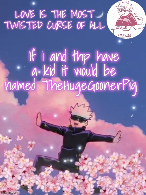 Gojo's copied announcement template | If i and thp have a kid it would be named TheHugeGoonerPig | image tagged in gojo's copied announcement template | made w/ Imgflip meme maker
