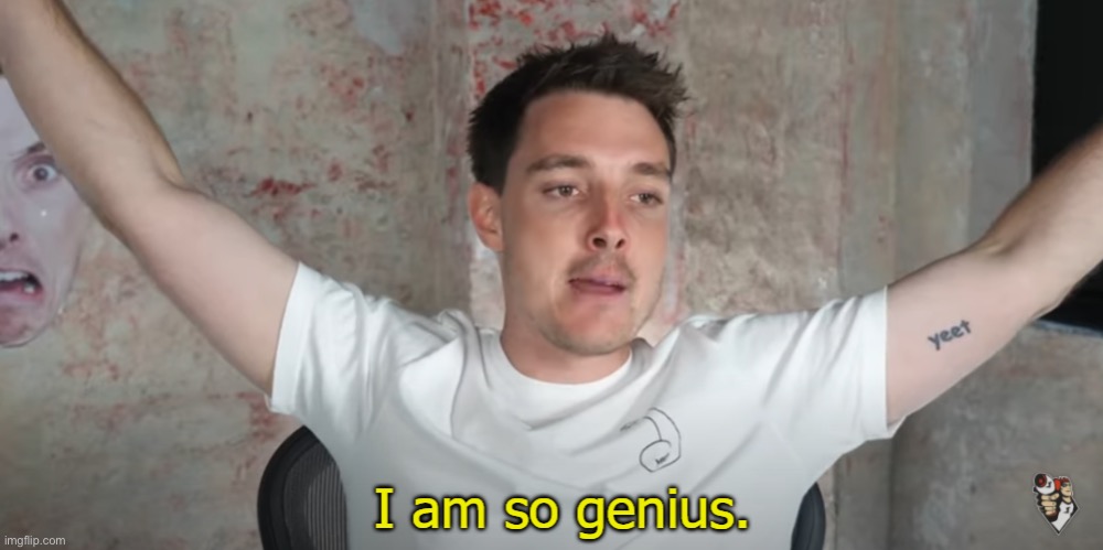 I am so genius | image tagged in i am so genius | made w/ Imgflip meme maker