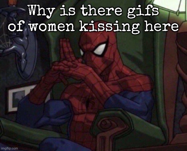 Spider-Man Think | Why is there gifs of women kissing here | image tagged in spider-man think | made w/ Imgflip meme maker