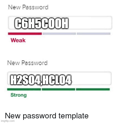 password meme | C6H5COOH; H2SO4,HCLO4 | image tagged in password meme | made w/ Imgflip meme maker