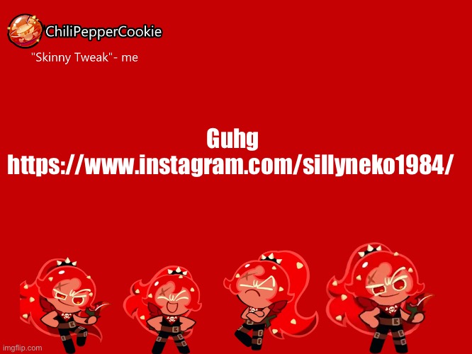 ChiliPepperCookie temp | Guhg https://www.instagram.com/sillyneko1984/ | image tagged in chilipeppercookie temp | made w/ Imgflip meme maker