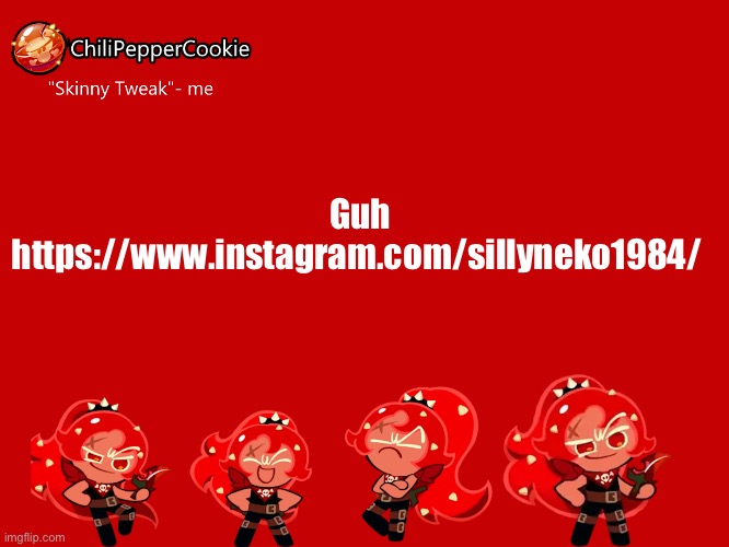 ChiliPepperCookie temp | Guh https://www.instagram.com/sillyneko1984/ | image tagged in chilipeppercookie temp | made w/ Imgflip meme maker