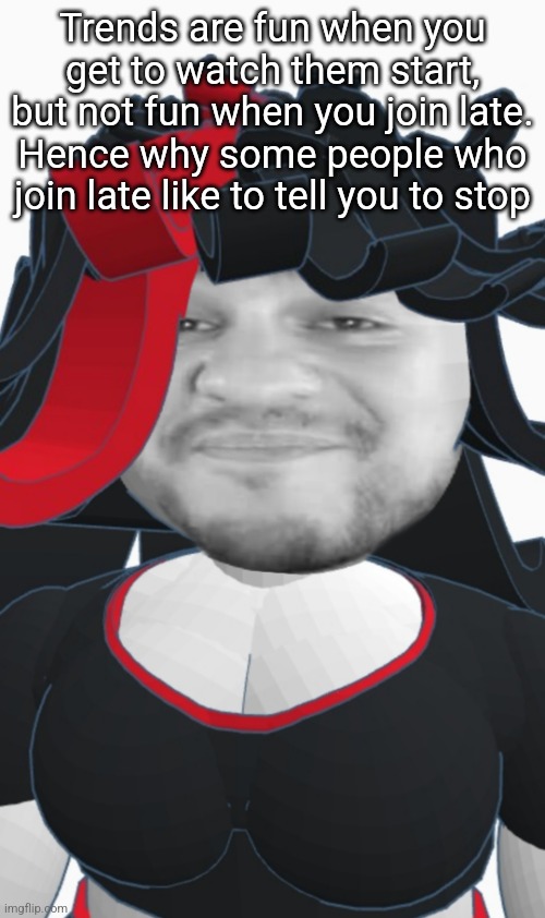 Eddie Claire | Trends are fun when you get to watch them start, but not fun when you join late. Hence why some people who join late like to tell you to stop | image tagged in eddie claire | made w/ Imgflip meme maker
