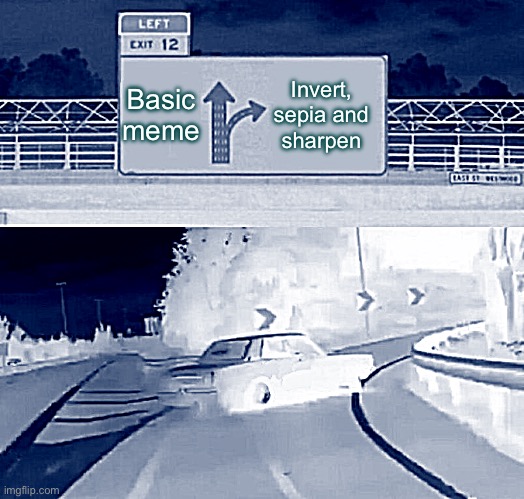 Left Exit 12 Off Ramp | Invert, sepia and sharpen; Basic meme | image tagged in memes,left exit 12 off ramp | made w/ Imgflip meme maker
