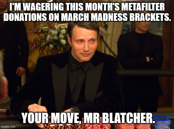 It appears | I'M WAGERING THIS MONTH'S METAFILTER DONATIONS ON MARCH MADNESS BRACKETS. YOUR MOVE, MR BLATCHER. | image tagged in it appears | made w/ Imgflip meme maker