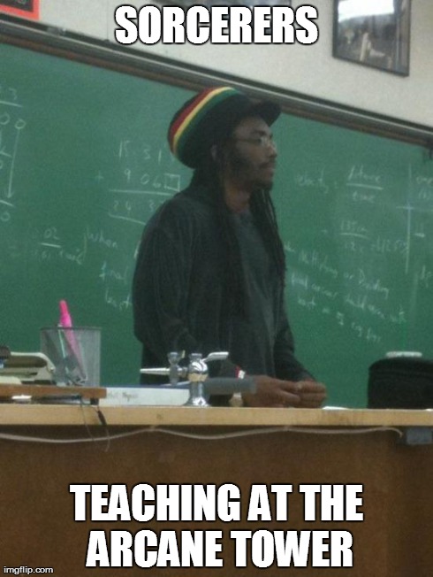 Rasta Science Teacher Meme | SORCERERS TEACHING AT THE ARCANE TOWER | image tagged in memes,rasta science teacher | made w/ Imgflip meme maker