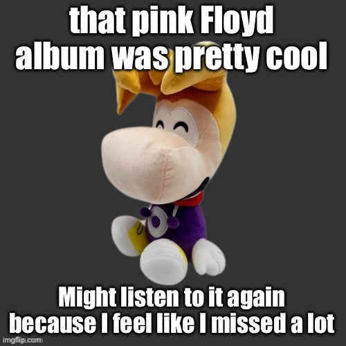 Rayman Plush Youtooz (Dark Mode) | that pink Floyd album was pretty cool; Might listen to it again because I feel like I missed a lot | image tagged in rayman plush youtooz dark mode | made w/ Imgflip meme maker