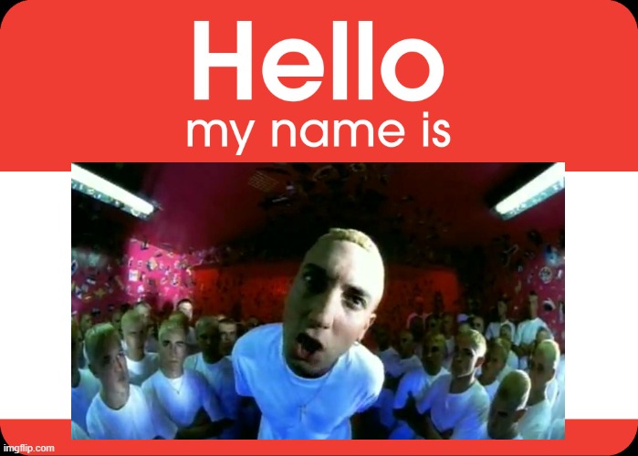 i miss the old eminem (mod note: what? Who? Chika chika) | image tagged in hello my name is,slim shady,eminem | made w/ Imgflip meme maker