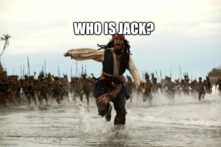 captain jack sparrow running | WHO IS JACK? | image tagged in captain jack sparrow running | made w/ Imgflip meme maker