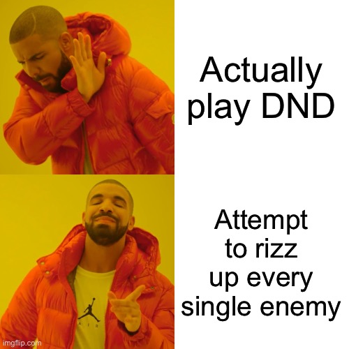 My friends fr ? | Actually play DND; Attempt to rizz up every single enemy | image tagged in memes,drake hotline bling | made w/ Imgflip meme maker