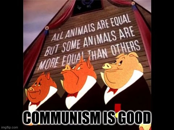 Animal Farm Pigs | COMMUNISM IS GOOD | image tagged in animal farm pigs | made w/ Imgflip meme maker