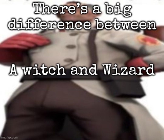 Ze medic | There’s a big difference between; A witch and Wizard | image tagged in ze medic,msmg | made w/ Imgflip meme maker