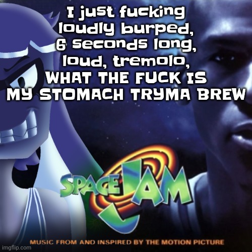 Skatez Jam | I just fu‍cking loudly burped, 6 seconds long, loud, tremolo, WHAT THE FU‍CK IS MY STOMACH TRYMA BREW | image tagged in skatez jam | made w/ Imgflip meme maker