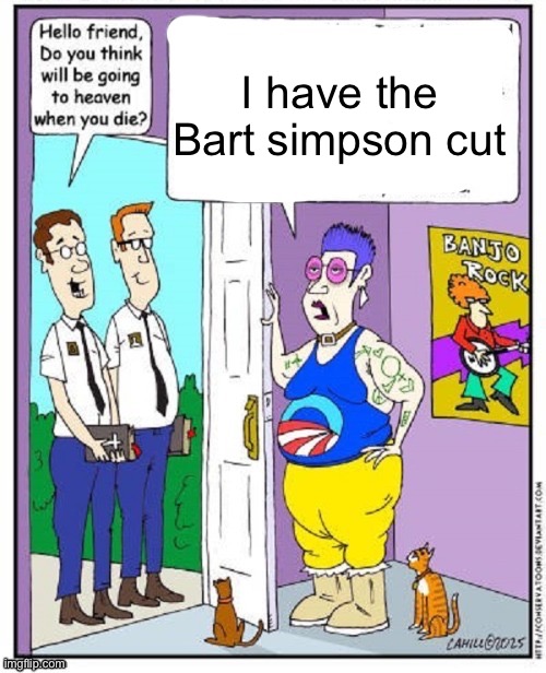 Do you think you will go to heaven when you die? | I have the Bart simpson cut | image tagged in do you think you will go to heaven when you die | made w/ Imgflip meme maker