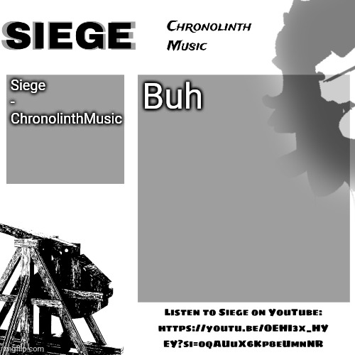 Siege | Siege - ChronolinthMusic; Buh | image tagged in siege | made w/ Imgflip meme maker