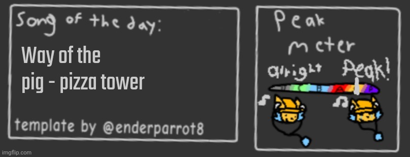 Song of the day | Way of the pig - pizza tower | image tagged in song of the day | made w/ Imgflip meme maker