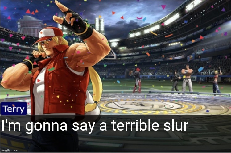 Terry's birthday objection temp | I'm gonna say a terrible slur | image tagged in terry's birthday objection temp | made w/ Imgflip meme maker