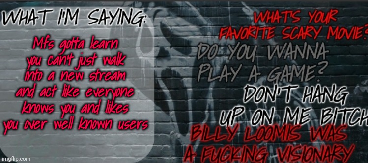 Including me when I first joined msmg | Mfs gotta learn you can't just walk into a new stream and act like everyone knows you and likes you over well known users | image tagged in changewing ghostface template | made w/ Imgflip meme maker