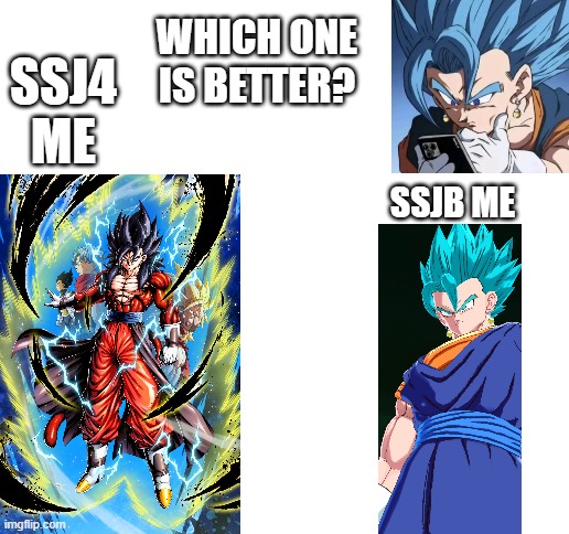 I wanna know what yall think | WHICH ONE IS BETTER? SSJ4 ME; SSJB ME | image tagged in blank white template,vegeta,goku,dbz fusion,super saiyan,random tag i decided to put | made w/ Imgflip meme maker