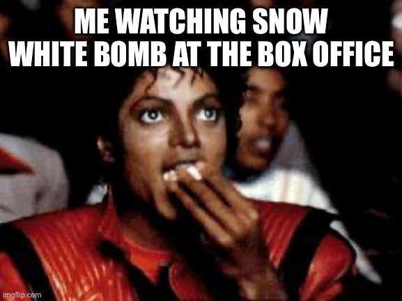 It’s pathetic | ME WATCHING SNOW WHITE BOMB AT THE BOX OFFICE | image tagged in michael jackson eating popcorn,memes | made w/ Imgflip meme maker