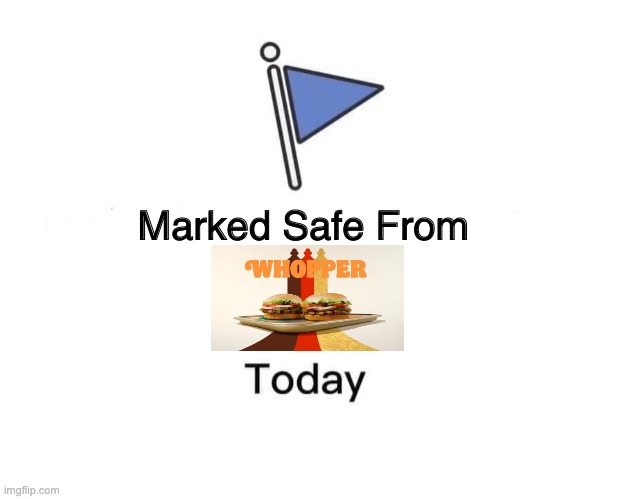 Marked Safe from The Whopper | image tagged in memes,marked safe from | made w/ Imgflip meme maker